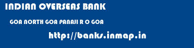 INDIAN OVERSEAS BANK  GOA NORTH GOA PANAJI R O GOA  banks information 